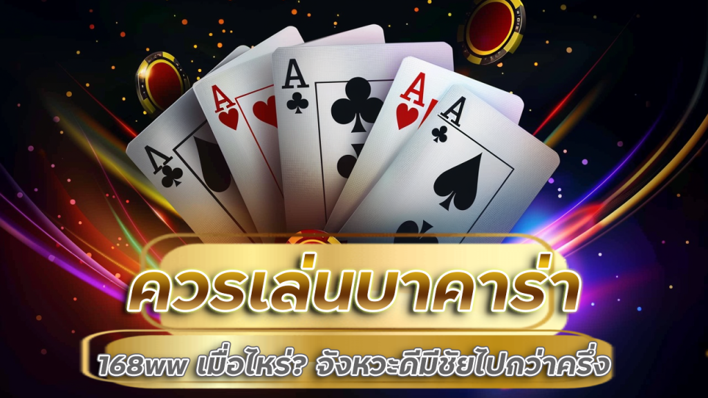 ควรเล่นบาคาร่า 168ww เมื่อไหร่? จังหวะดีมีชัยไปกว่าครึ่ง